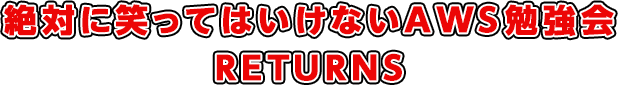 絶対に笑ってはいけないAWS勉強会リターンズ